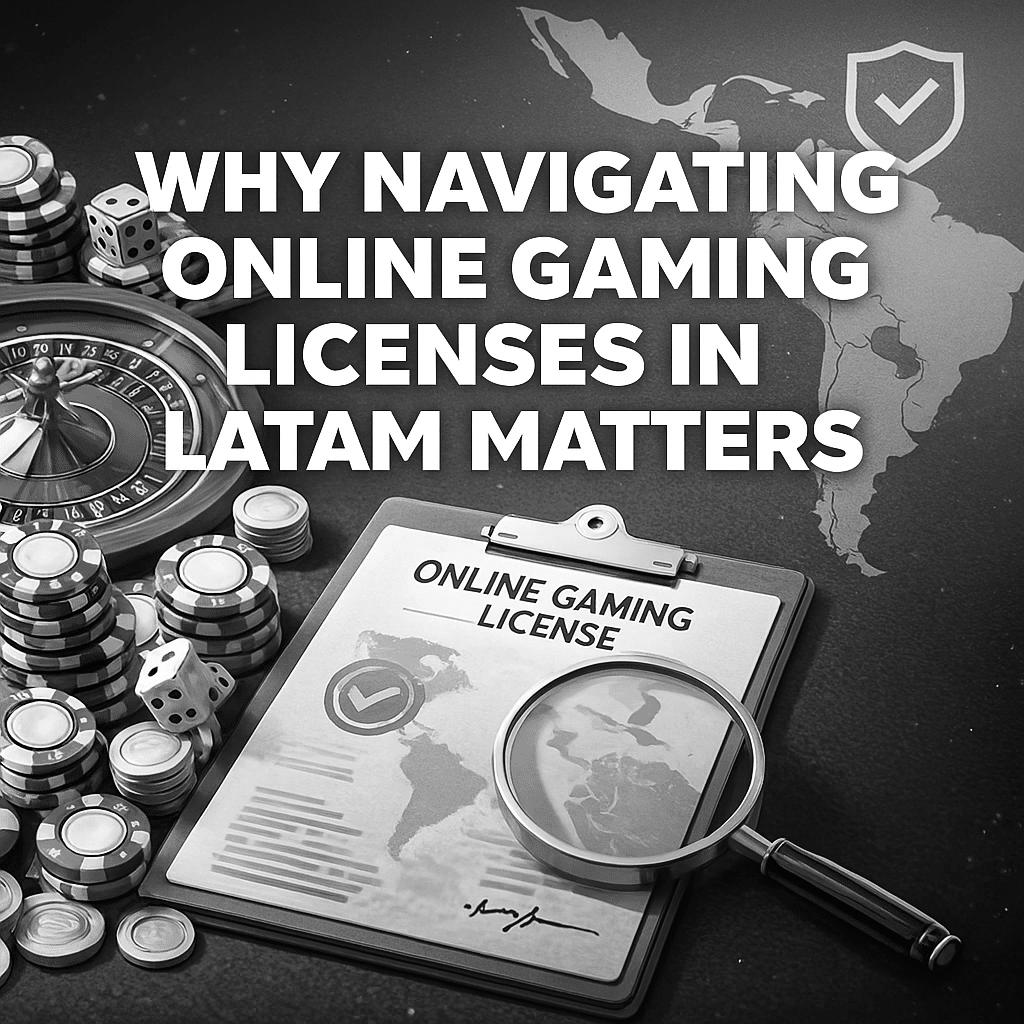 Why Navigating Online Gaming Licenses In LATAM Matters