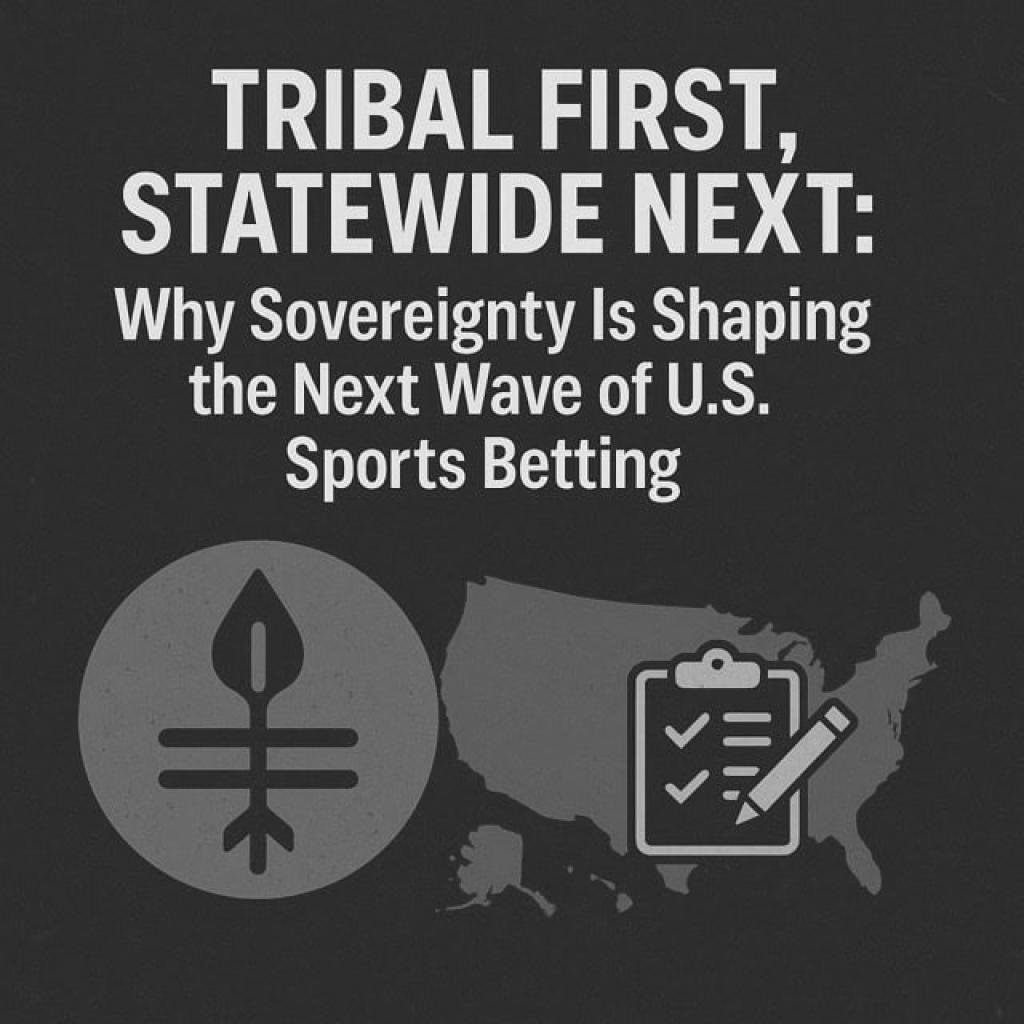Tribal First, Statewide Next: Why Sovereignty Is Shaping The Next Wave Of U.S. Sports Betting
